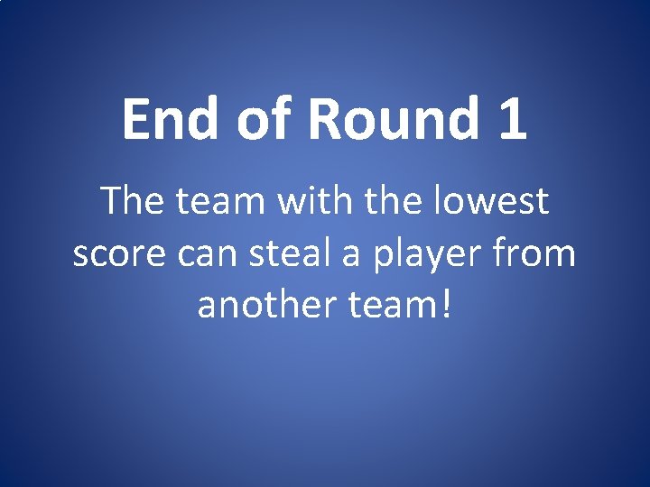End of Round 1 The team with the lowest score can steal a player End of Round 1 The team with the lowest score can steal a player