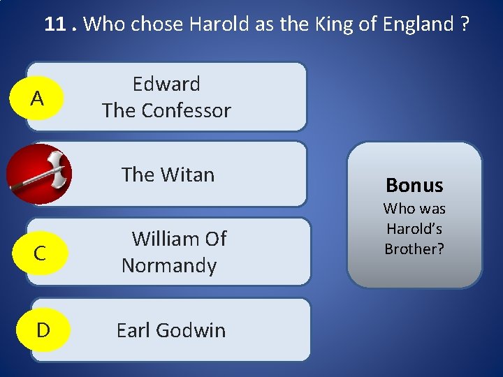11. Who chose Harold as the King of England ? A Edward The Confessor 11. Who chose Harold as the King of England ? A Edward The Confessor