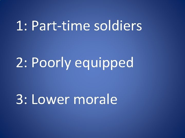 1: Part-time soldiers 2: Poorly equipped 3: Lower morale 1: Part-time soldiers 2: Poorly equipped 3: Lower morale