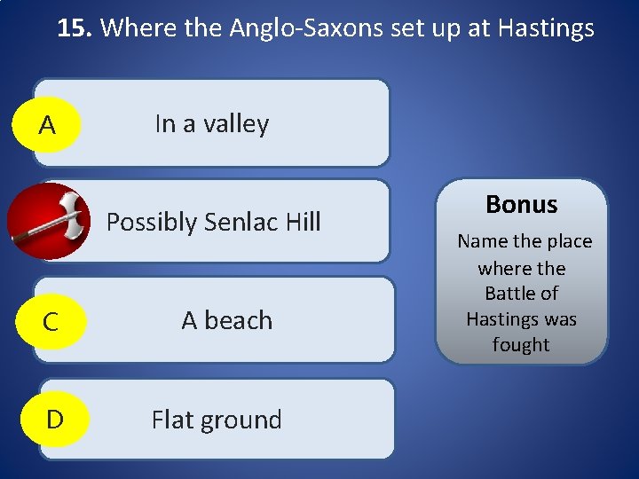 15. Where the Anglo-Saxons set up at Hastings A B C D In a 15. Where the Anglo-Saxons set up at Hastings A B C D In a
