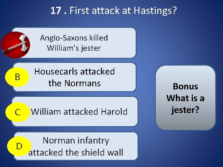 17. First attack at Hastings? A Anglo-Saxons killed William’s jester B Housecarls attacked the 17. First attack at Hastings? A Anglo-Saxons killed William’s jester B Housecarls attacked the