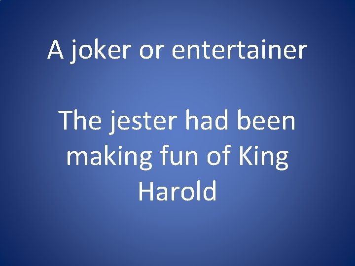 A joker or entertainer The jester had been making fun of King Harold A joker or entertainer The jester had been making fun of King Harold