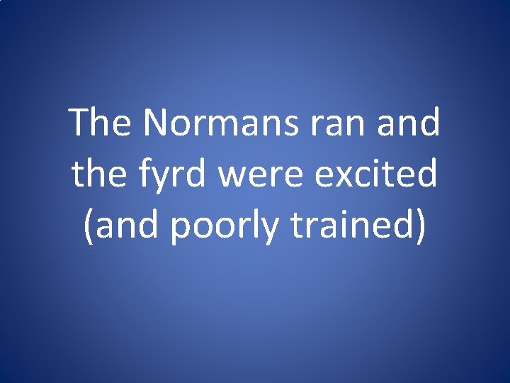 The Normans ran and the fyrd were excited (and poorly trained) The Normans ran and the fyrd were excited (and poorly trained)