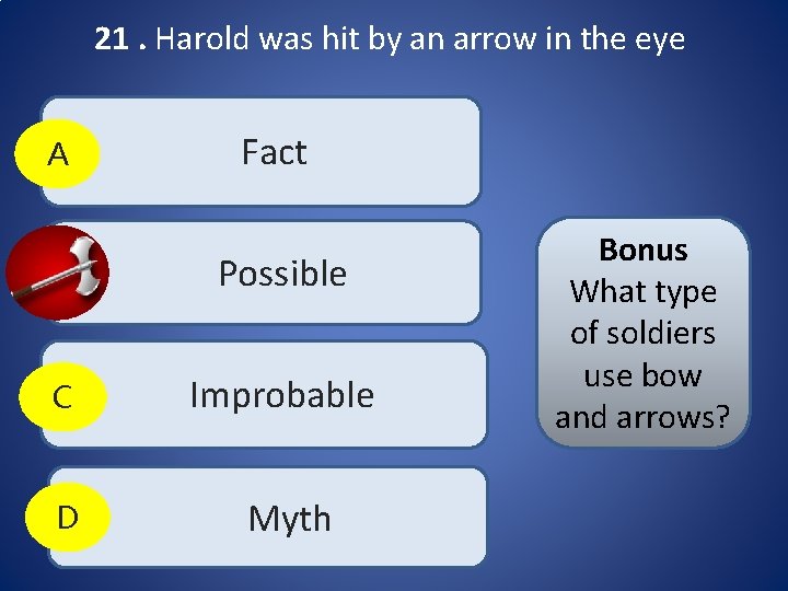 21. Harold was hit by an arrow in the eye A Fact B Possible 21. Harold was hit by an arrow in the eye A Fact B Possible