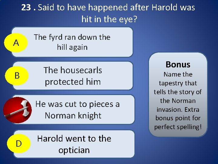 23. Said to have happened after Harold was hit in the eye? A B 23. Said to have happened after Harold was hit in the eye? A B