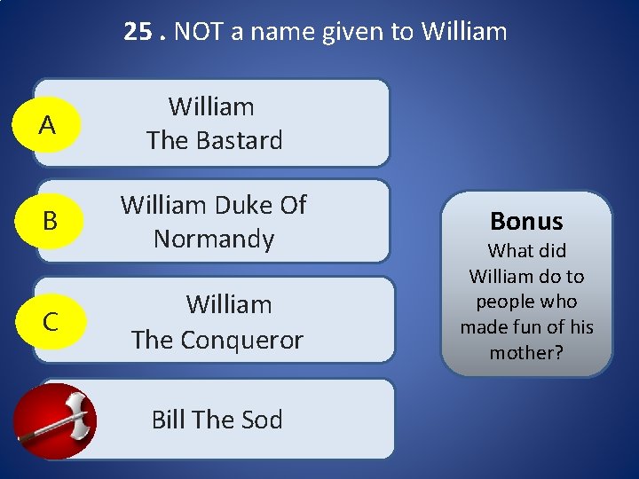 25. NOT a name given to William A William The Bastard B William Duke 25. NOT a name given to William A William The Bastard B William Duke