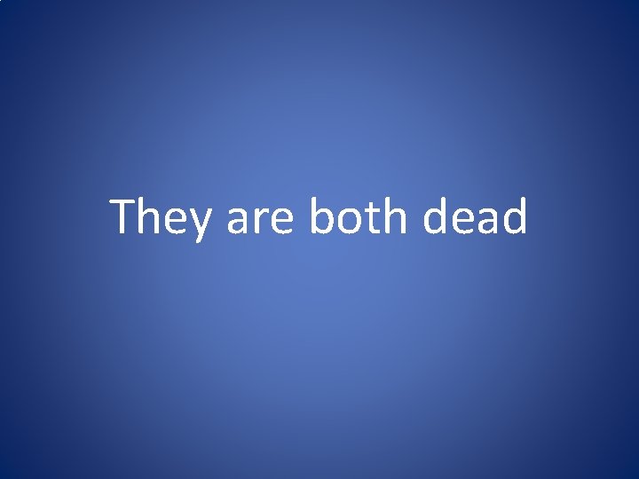 They are both dead They are both dead