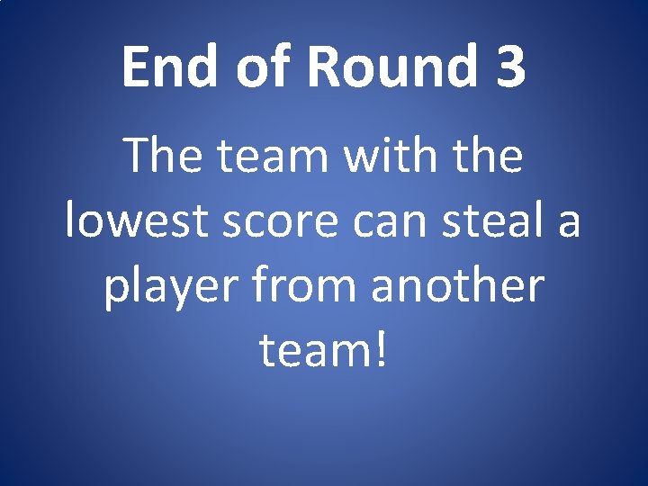 End of Round 3 The team with the lowest score can steal a player End of Round 3 The team with the lowest score can steal a player