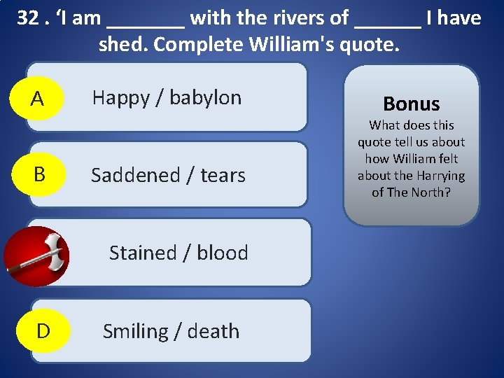 32. ‘I am _______ with the rivers of ______ I have shed. Complete William's 32. ‘I am _______ with the rivers of ______ I have shed. Complete William's