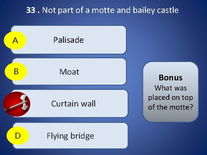 33. Not part of a motte and bailey castle A Palisade B Moat C 33. Not part of a motte and bailey castle A Palisade B Moat C