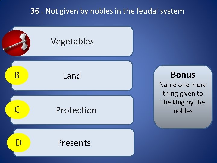 36. Not given by nobles in the feudal system A Vegetables B Land C 36. Not given by nobles in the feudal system A Vegetables B Land C