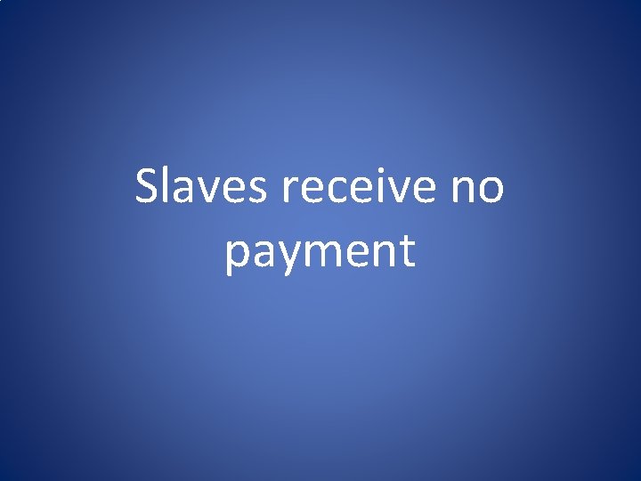 Slaves receive no payment Slaves receive no payment