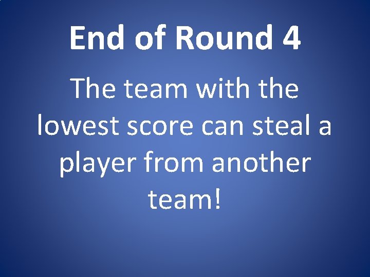 End of Round 4 The team with the lowest score can steal a player End of Round 4 The team with the lowest score can steal a player