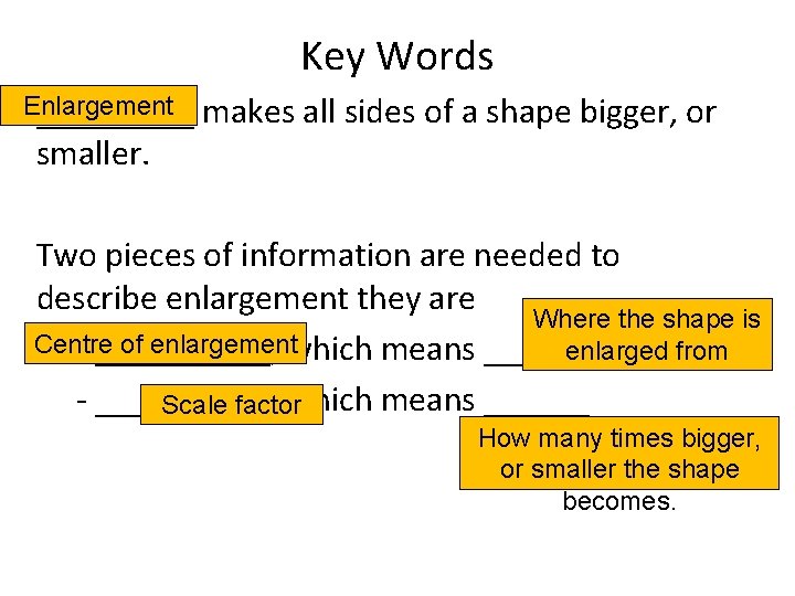 Key Words Enlargement _____ smaller. makes all sides of a shape bigger, or Two