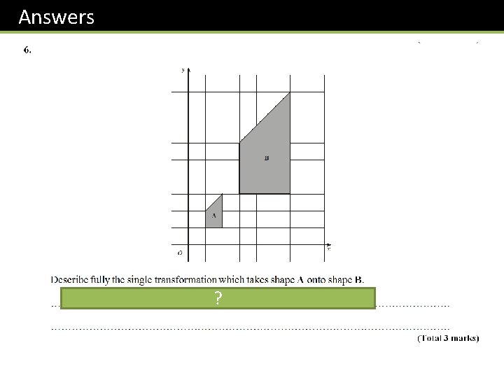 Answers Enlargement of scale factor 3 about the origin. ? 