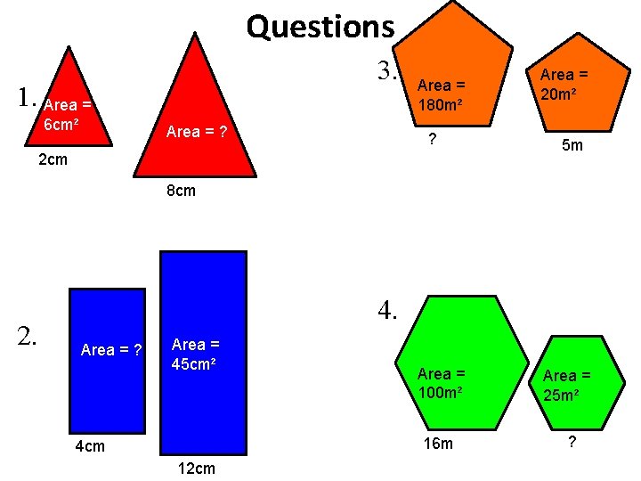 Questions 3. 1. Area = 6 cm² Area = ? Area = 180 m²