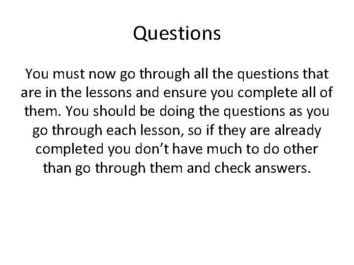 Questions You must now go through all the questions that are in the lessons