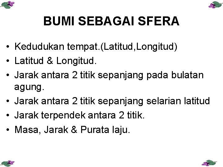 BUMI SEBAGAI SFERA • Kedudukan tempat. (Latitud, Longitud) • Latitud & Longitud. • Jarak