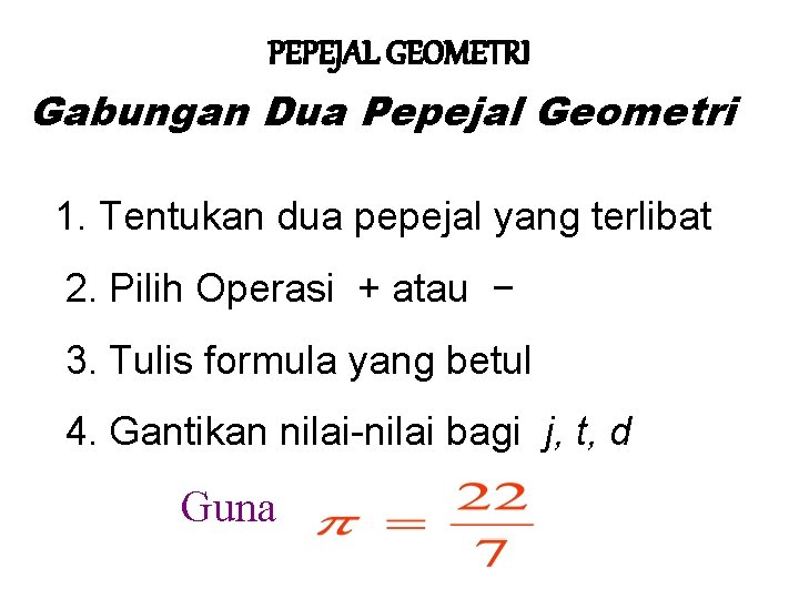 PEPEJAL GEOMETRI Gabungan Dua Pepejal Geometri 1. Tentukan dua pepejal yang terlibat 2. Pilih