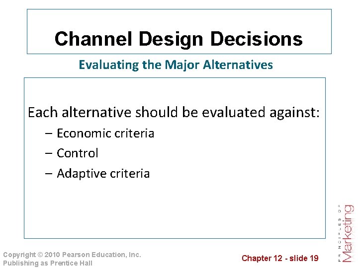 Channel Design Decisions Evaluating the Major Alternatives Each alternative should be evaluated against: –