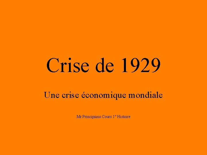 Crise de 1929 Une crise économique mondiale Mr Principiano Cours 1° Histoire 