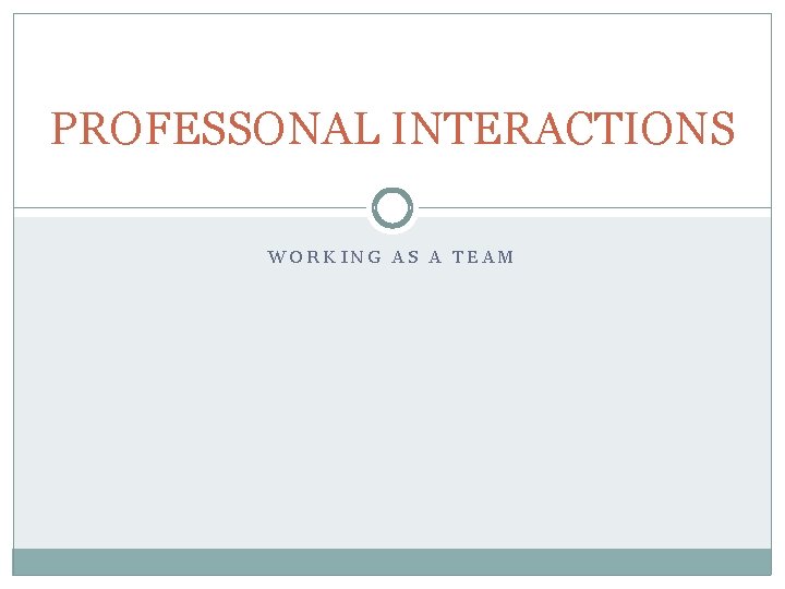 PROFESSONAL INTERACTIONS WORKING AS A TEAM 