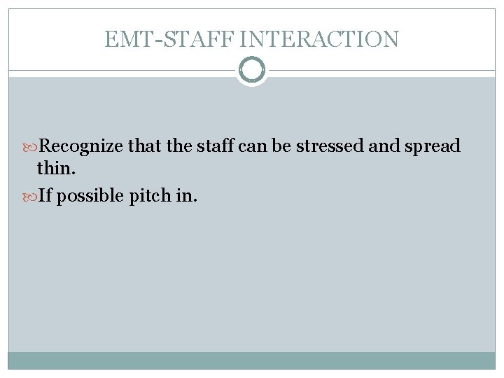 EMT-STAFF INTERACTION Recognize that the staff can be stressed and spread thin. If possible