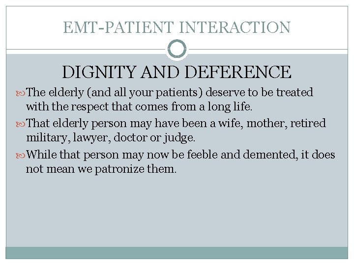 EMT-PATIENT INTERACTION DIGNITY AND DEFERENCE The elderly (and all your patients) deserve to be