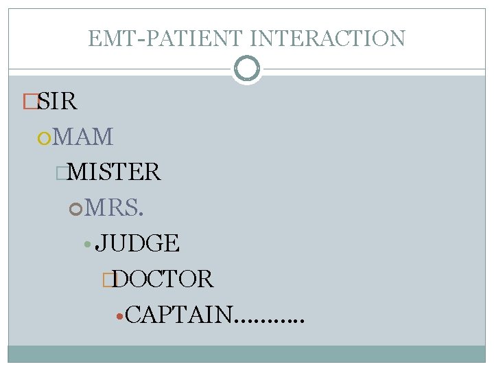 EMT-PATIENT INTERACTION �SIR MAM �MISTER MRS. • JUDGE � DOCTOR • CAPTAIN………. . 