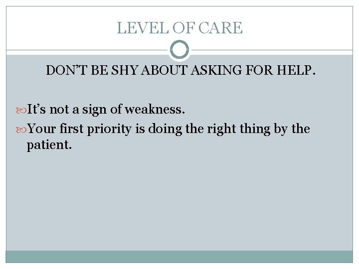 LEVEL OF CARE DON’T BE SHY ABOUT ASKING FOR HELP. It’s not a sign