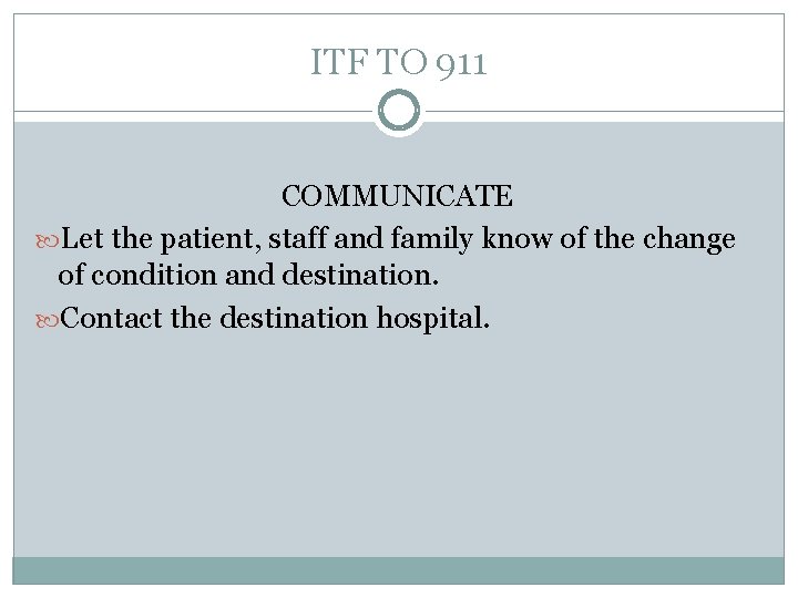 ITF TO 911 COMMUNICATE Let the patient, staff and family know of the change