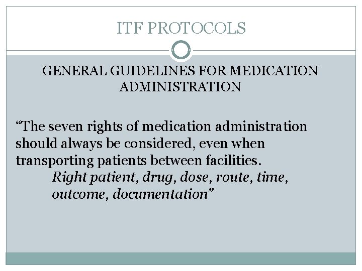 ITF PROTOCOLS GENERAL GUIDELINES FOR MEDICATION ADMINISTRATION “The seven rights of medication administration should