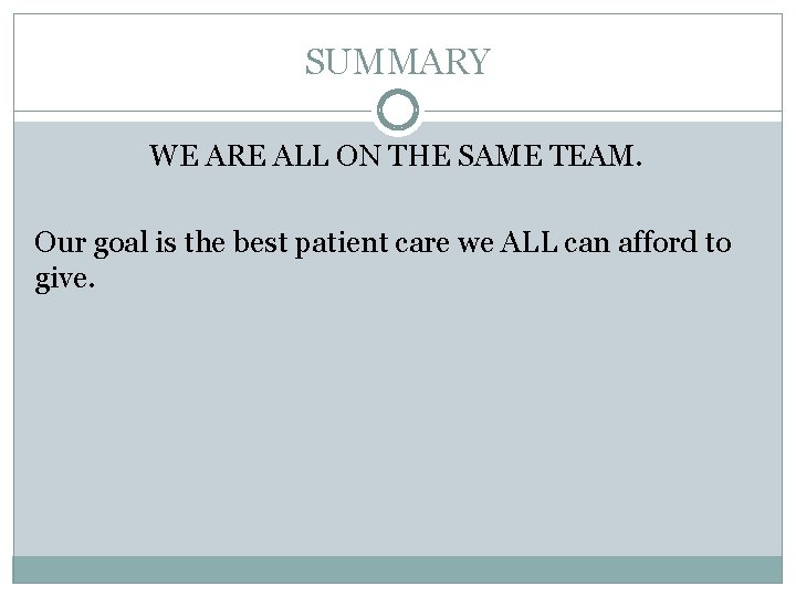 SUMMARY WE ARE ALL ON THE SAME TEAM. Our goal is the best patient