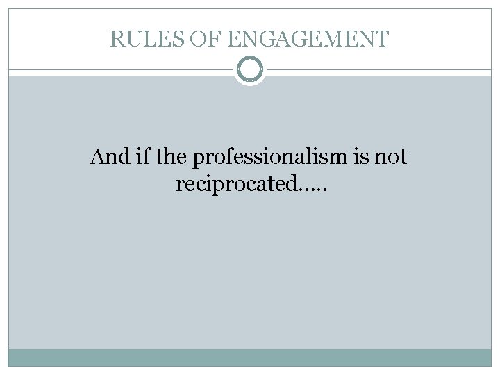 RULES OF ENGAGEMENT And if the professionalism is not reciprocated. . . 