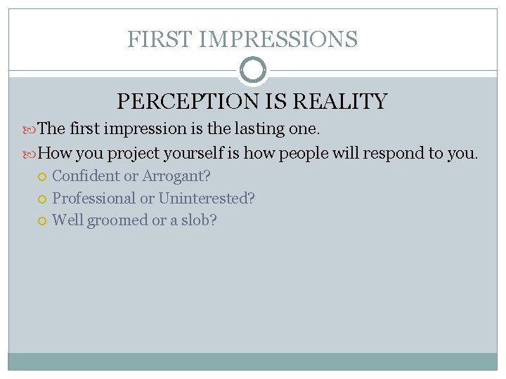 FIRST IMPRESSIONS PERCEPTION IS REALITY The first impression is the lasting one. How you