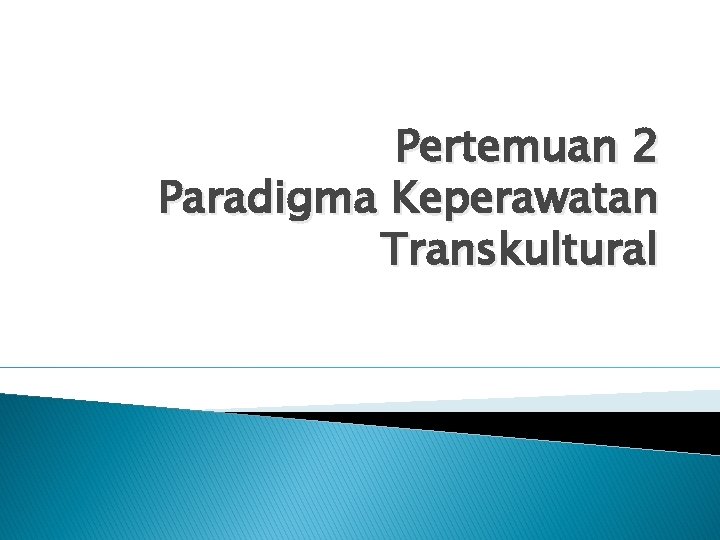 Pertemuan 2 Paradigma Keperawatan Transkultural 