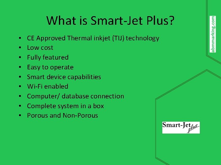 What is Smart-Jet Plus? • • • CE Approved Thermal inkjet (TIJ) technology Low