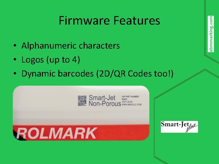 Firmware Features • Alphanumeric characters • Logos (up to 4) • Dynamic barcodes (2