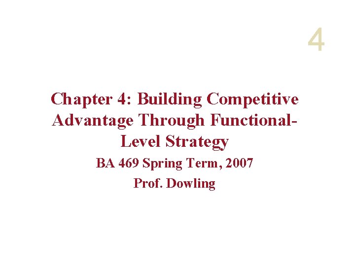 4 Chapter 4: Building Competitive Advantage Through Functional. Level Strategy BA 469 Spring Term,