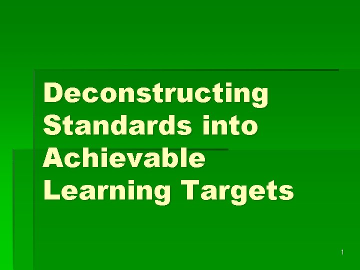 Deconstructing Standards into Achievable Learning Targets 1 