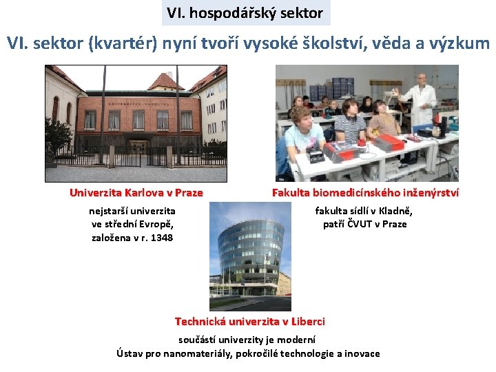 VI. hospodářský sektor VI. sektor (kvartér) nyní tvoří vysoké školství, věda a výzkum Univerzita