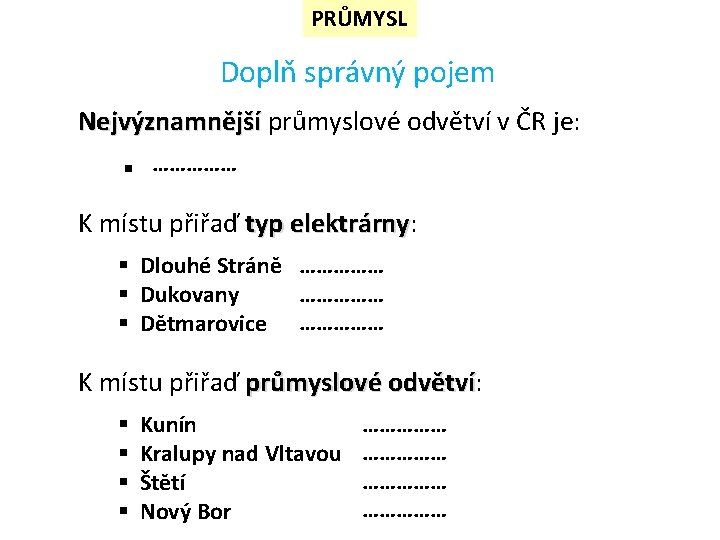 PRŮMYSL Doplň správný pojem Nejvýznamnější průmyslové odvětví v ČR je: § …………… K místu