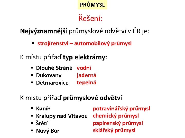 PRŮMYSL Řešení: Nejvýznamnější průmyslové odvětví v ČR je: § strojírenství – automobilový průmysl K