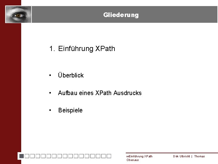 Gliederung 1. Einführung XPath • Überblick • Aufbau eines XPath Ausdrucks • Beispiele w.