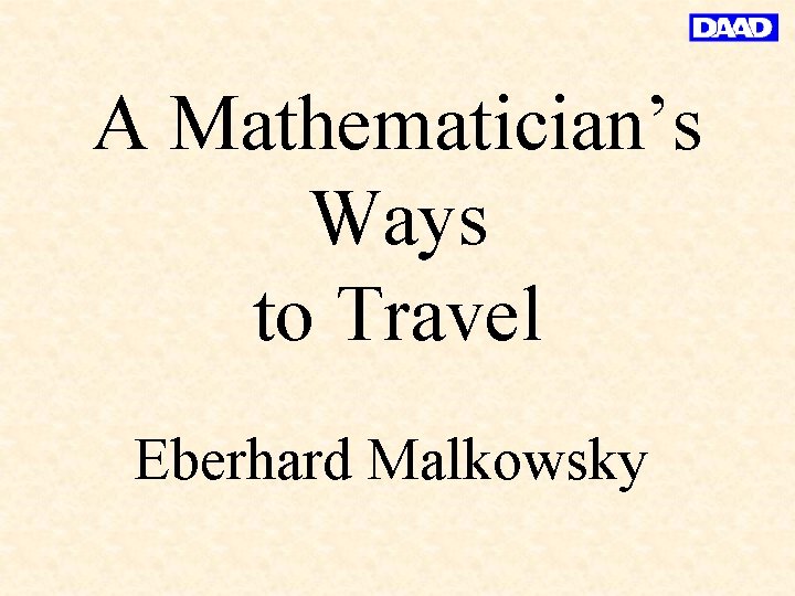 A Mathematician’s Ways to Travel Eberhard Malkowsky 