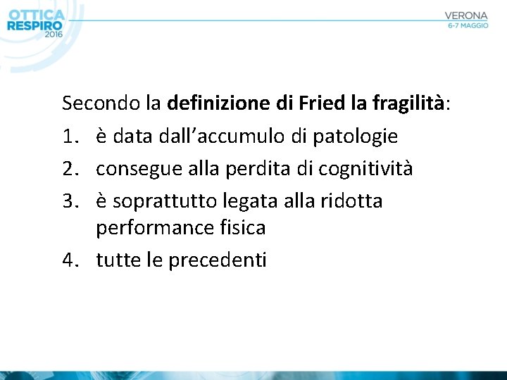 Secondo la definizione di Fried la fragilità: 1. è data dall’accumulo di patologie 2.