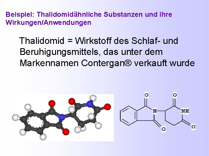 Beispiel: Thalidomidähnliche Substanzen und ihre Wirkungen/Anwendungen Thalidomid = Wirkstoff des Schlaf- und Beruhigungsmittels, das