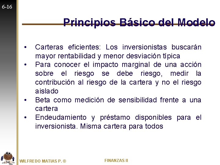 6 -16 Principios Básico del Modelo • • Carteras eficientes: Los inversionistas buscarán mayor