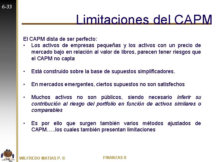 6 -33 Limitaciones del CAPM El CAPM dista de ser perfecto: • Los activos