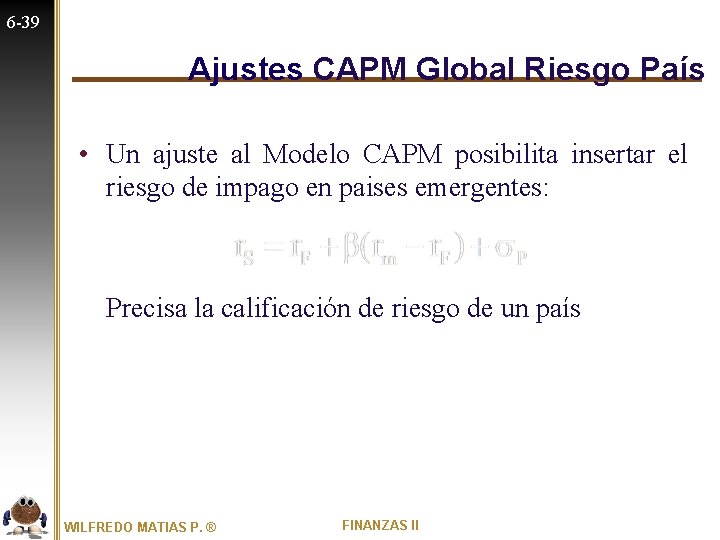 6 -39 Ajustes CAPM Global Riesgo País • Un ajuste al Modelo CAPM posibilita